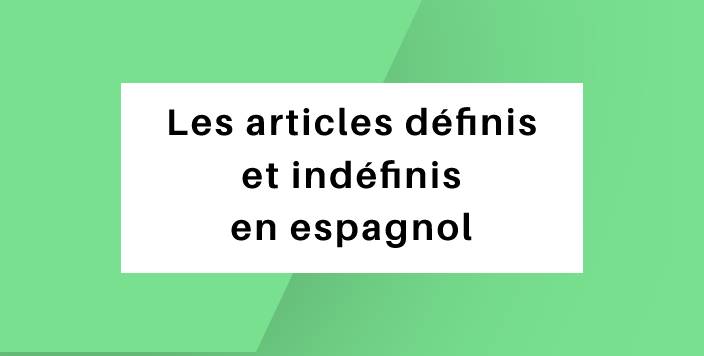 articles definis et indefinis en espagnol