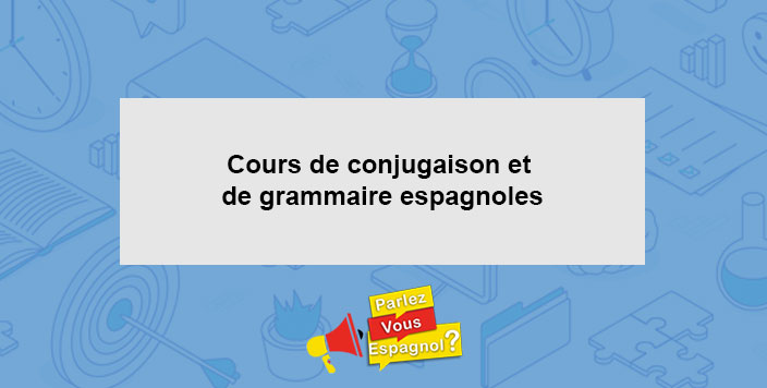 Cours de conjugaison et de grammaire espagnoles
